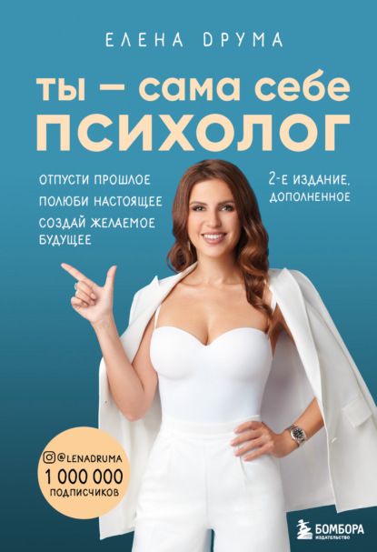 Ты – сама себе психолог. Отпусти прошлое. Полюби настоящее. 2-е издание, дополненное. Елена Друма