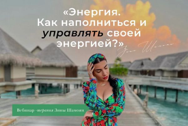 Энергия. Как наполниться и управлять своей энергией.Тариф - Только вебинар-терапия. Зина Шамоян